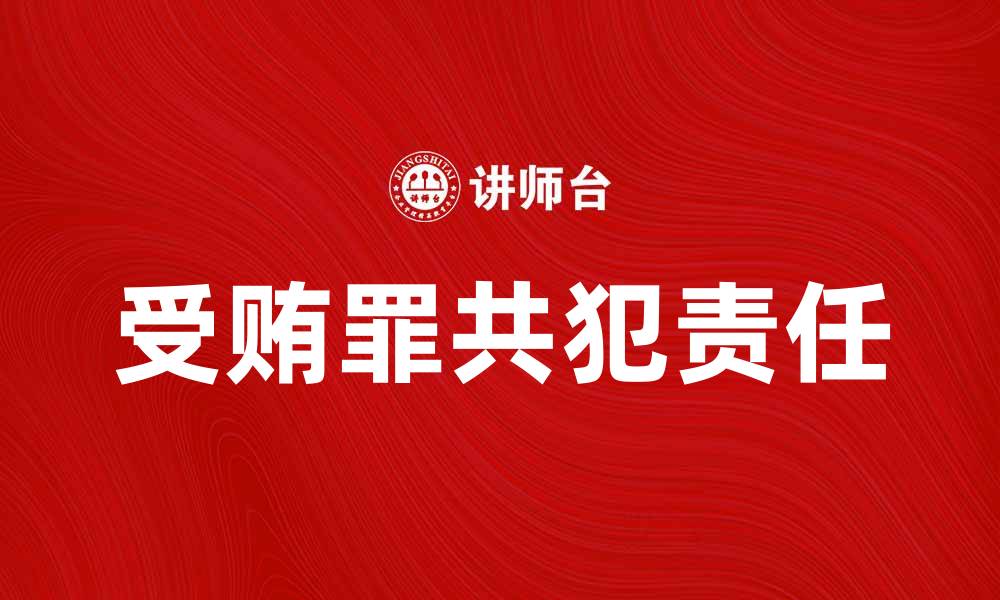 文章受贿罪共犯的法律责任与判罚解析的缩略图