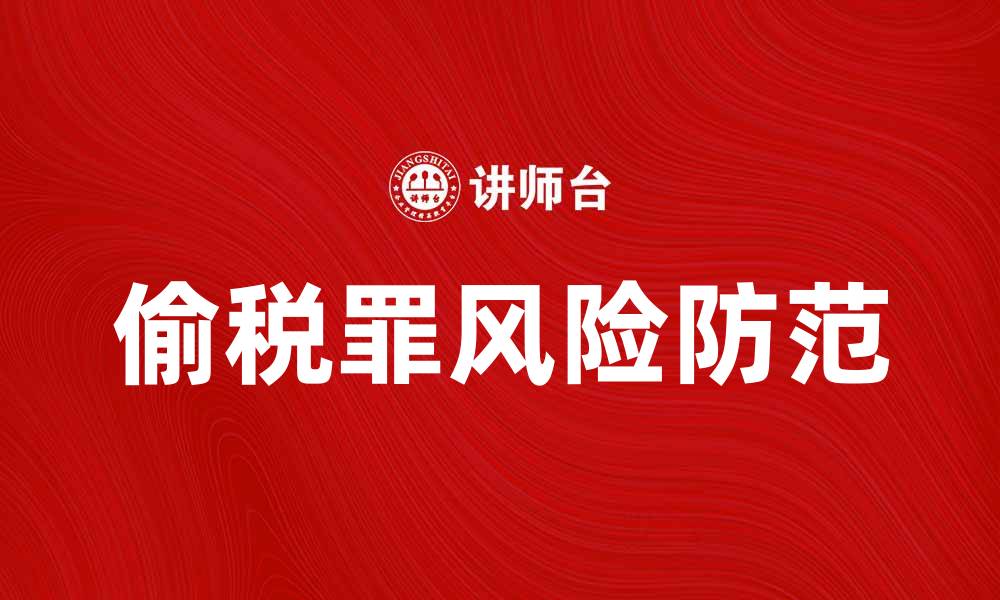 文章偷税罪的法律后果及如何防范风险的缩略图