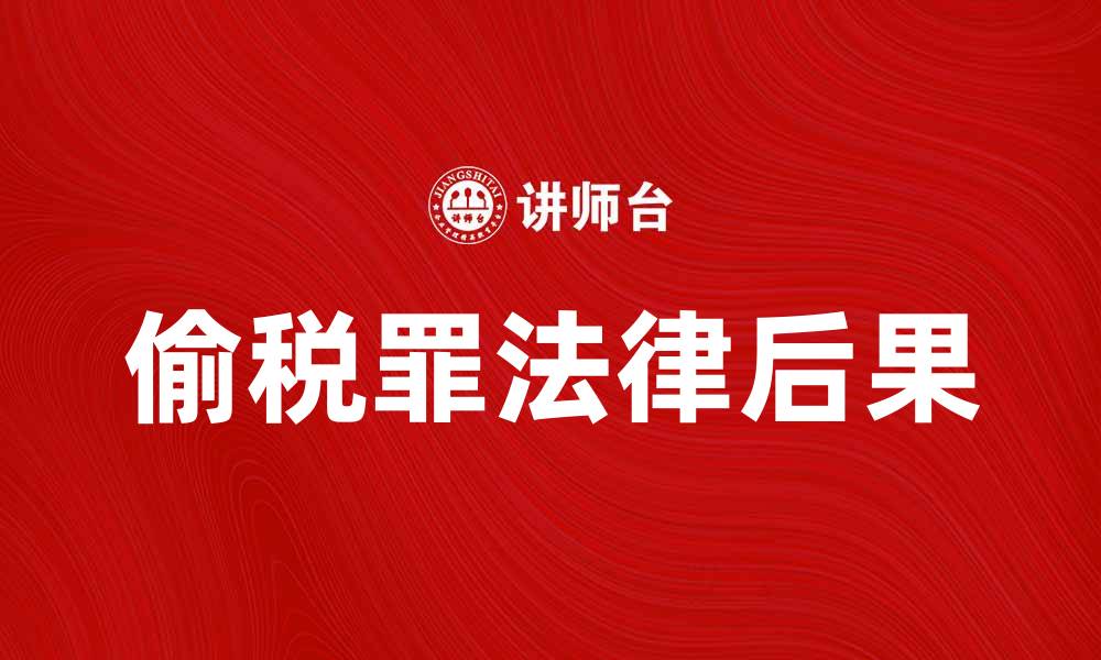 文章偷税罪的法律后果及如何避免风险的缩略图