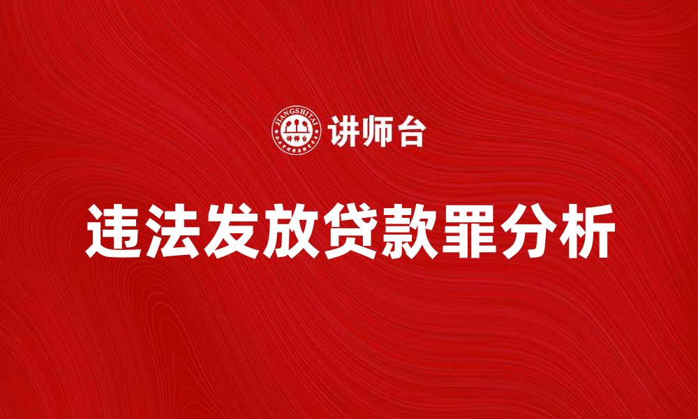 文章违法发放贷款罪的严重后果及法律责任解析的缩略图