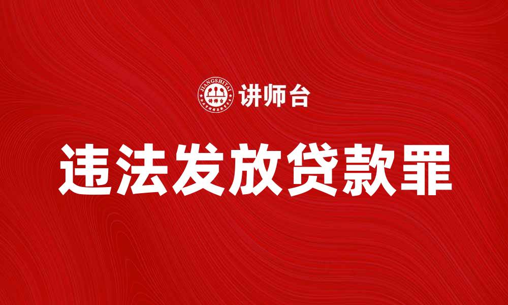 文章违法发放贷款罪的法律后果与防范措施解析的缩略图