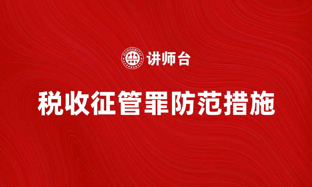 文章危害税收征管罪的法律后果与防范措施解析的缩略图