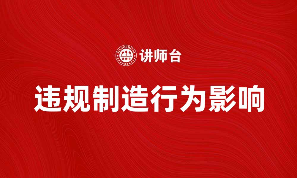 文章违规制造行为对企业发展的影响与应对策略的缩略图