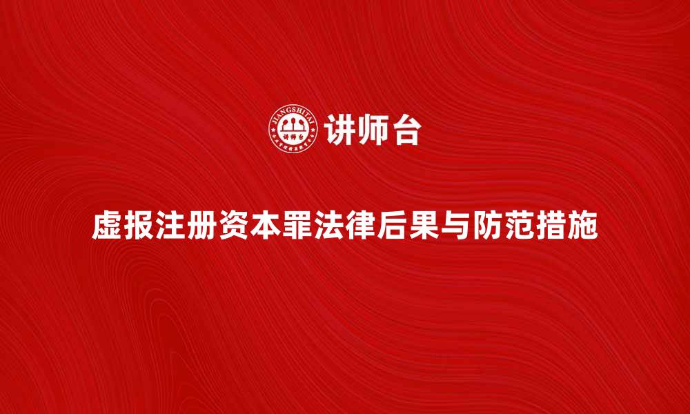 文章虚报注册资本罪的法律后果与防范措施解析的缩略图