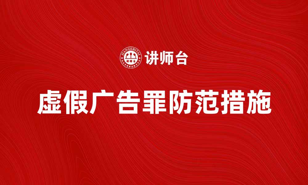 虚假广告罪防范措施