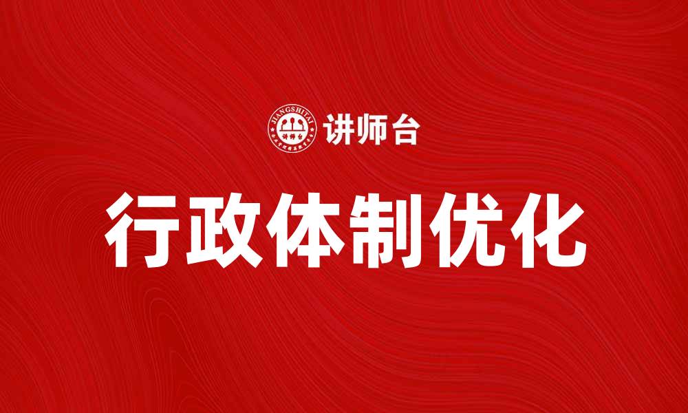 文章优化行政体制提升政府服务效率的策略与实践的缩略图