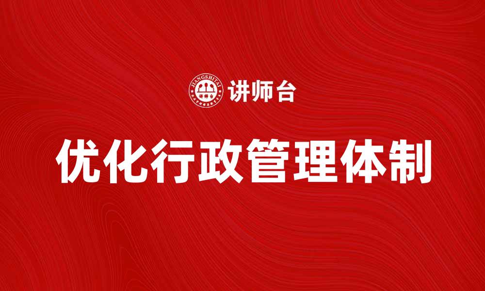 文章优化行政管理体制提升政府服务效率的策略的缩略图
