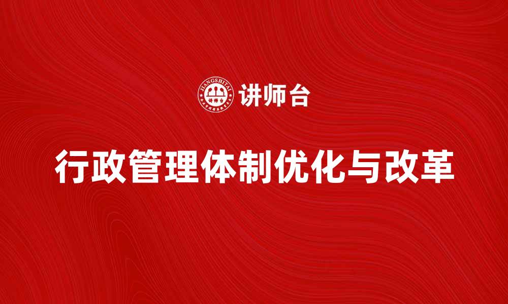 文章探讨行政管理体制的优化与改革方向的缩略图