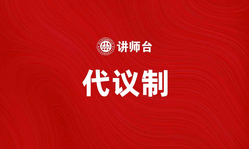 文章代议制的基本概念及其在现代政治中的重要性的缩略图