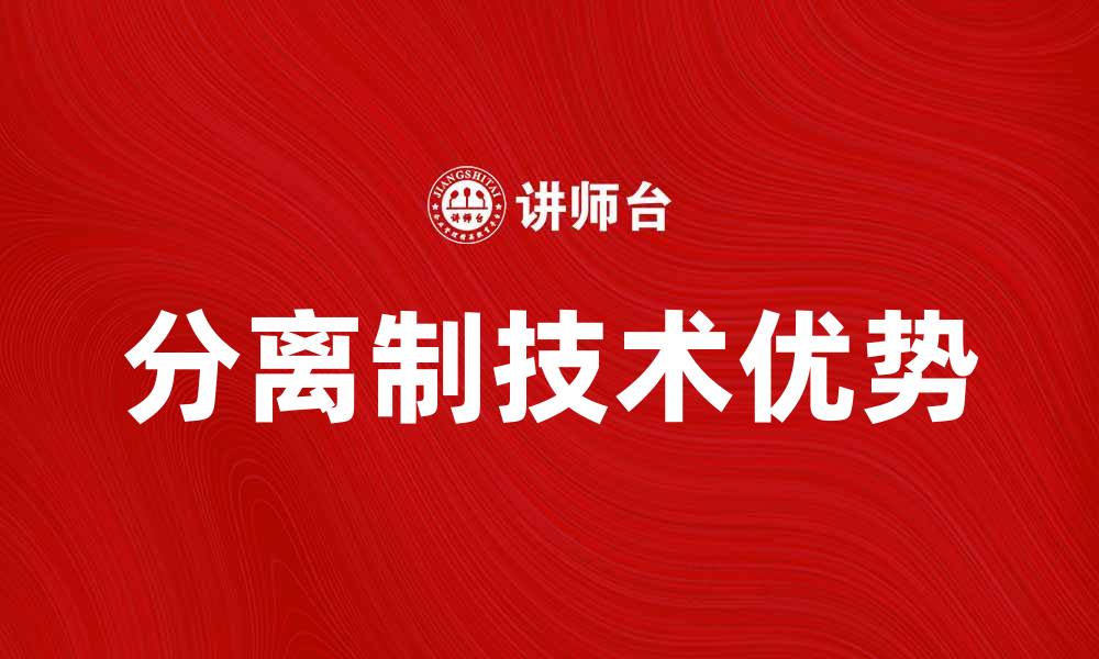 文章分离制的优势与应用解析，助你了解新趋势的缩略图