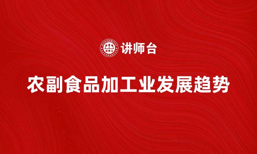 农副食品加工业发展趋势