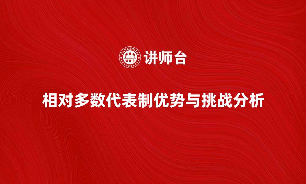 文章相对多数代表制的优势与挑战分析的缩略图