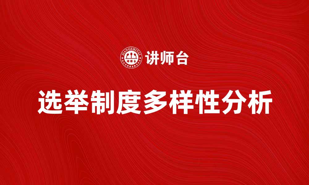 文章探索选举制的多样性与影响力解析的缩略图