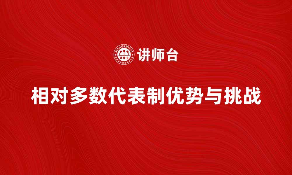 文章相对多数代表制的优势与挑战解析的缩略图