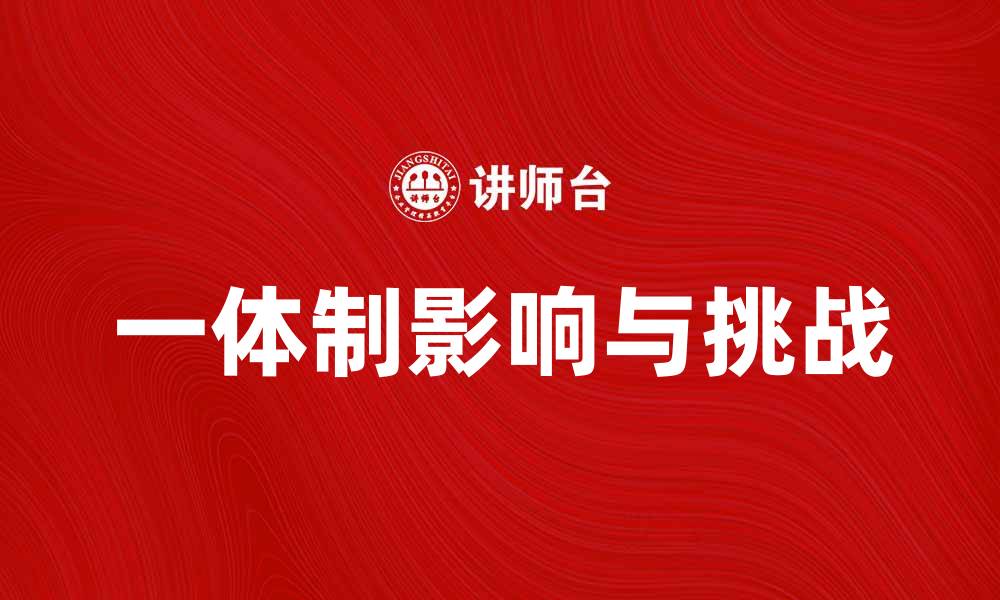 文章探索一体制对现代社会发展的影响与挑战的缩略图