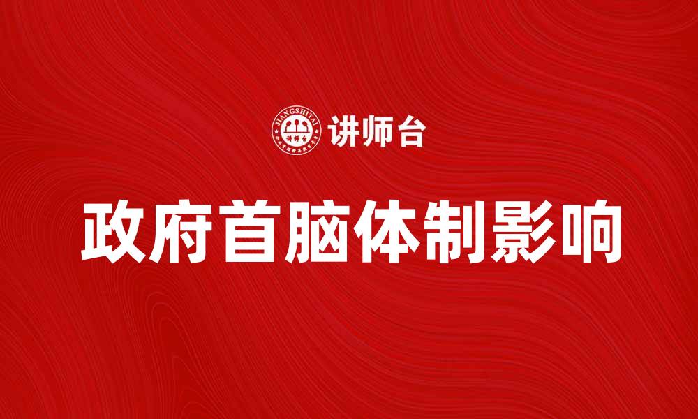 文章政府首脑体制对国家治理的影响与展望的缩略图