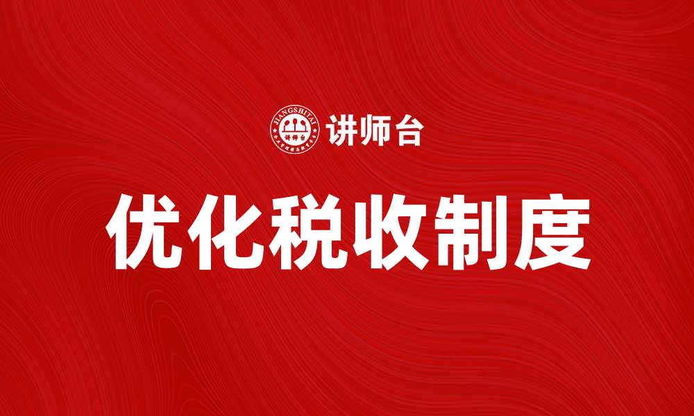 文章优化税收制度，提高经济发展效率与公平性的缩略图