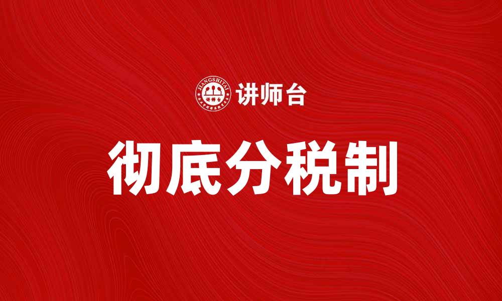 文章彻底分税制：推动税收公平与经济发展的新路径的缩略图
