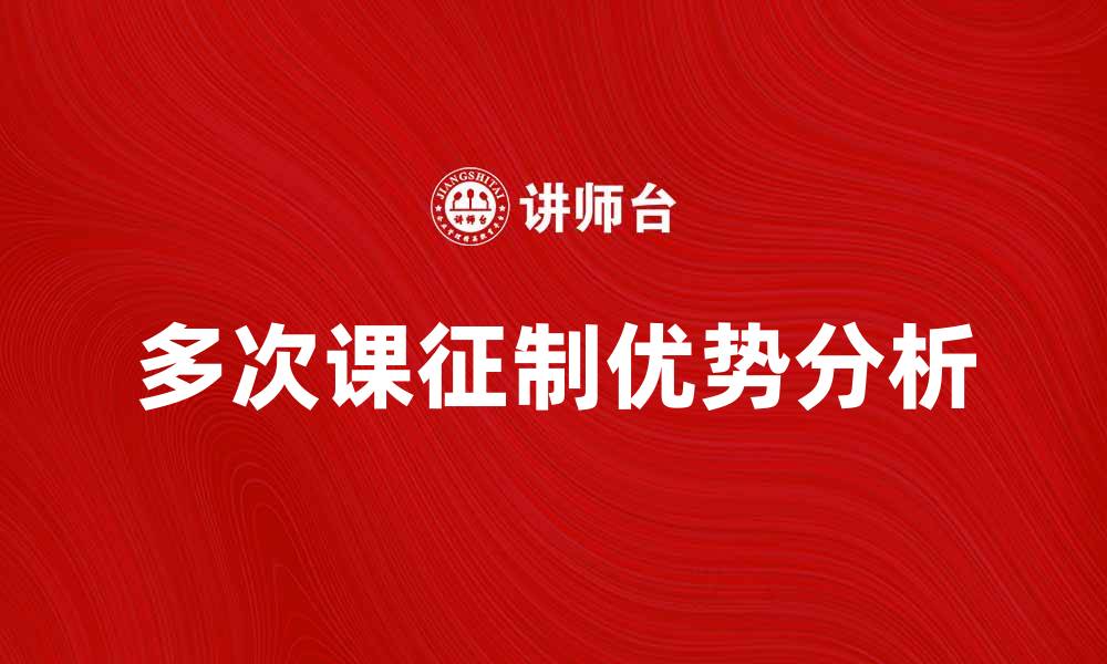 文章多次课征制的优势与实施策略解析的缩略图