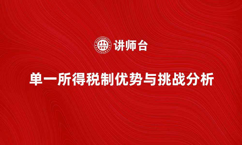 文章单一所得税制的优势与挑战分析的缩略图
