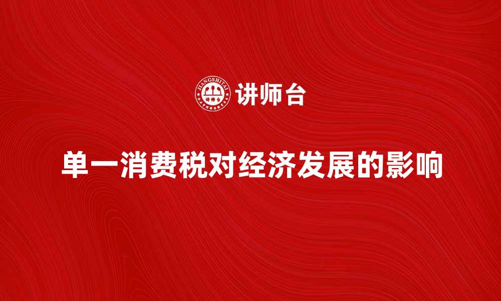 文章单一消费税对经济发展的积极影响分析的缩略图