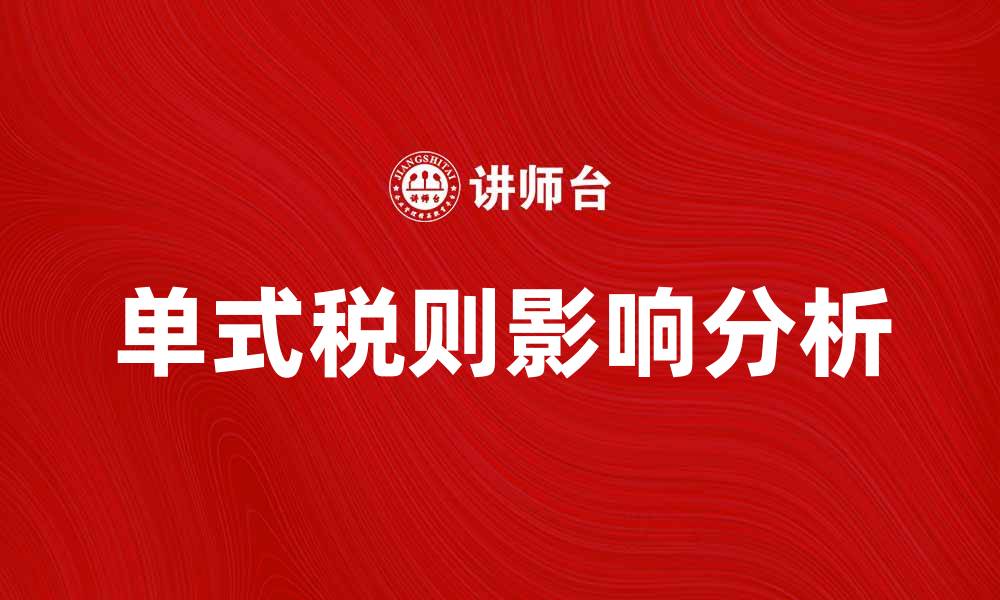 文章全面解读单式税则对进出口贸易的影响的缩略图