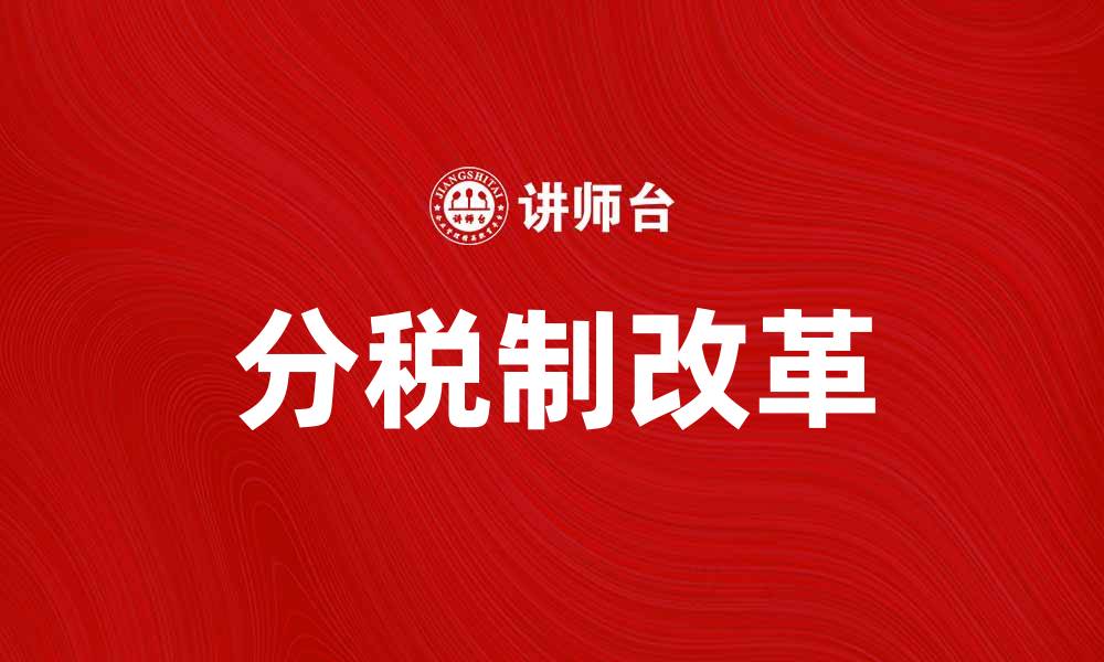 文章分税制改革对经济发展的深远影响分析的缩略图