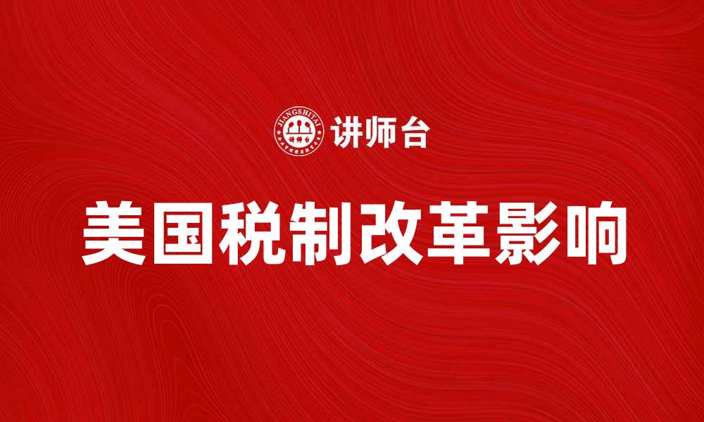 文章解析美国税制的最新变化与影响的缩略图