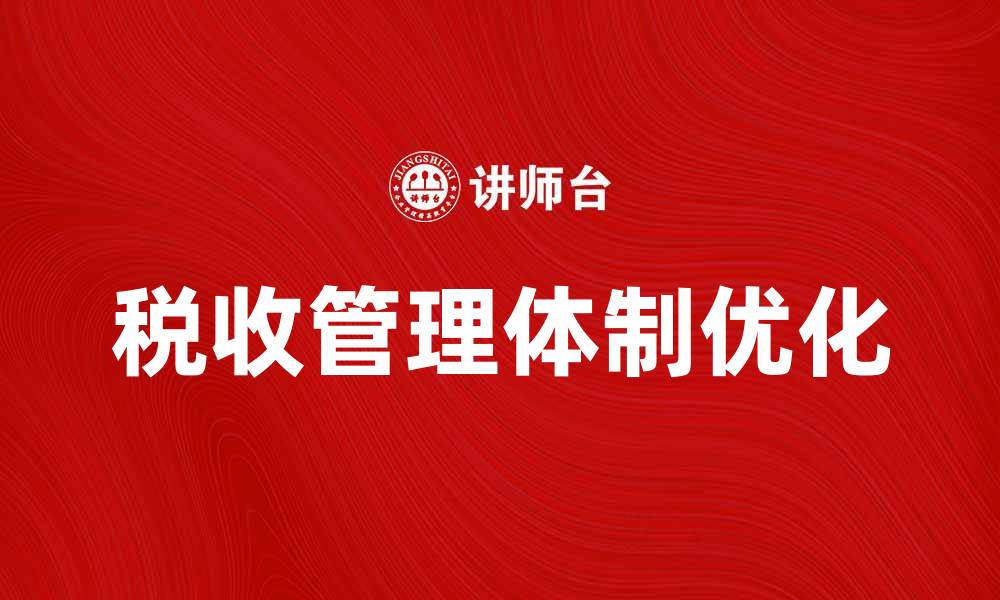 文章优化税收管理体制提升国家财政效率的缩略图