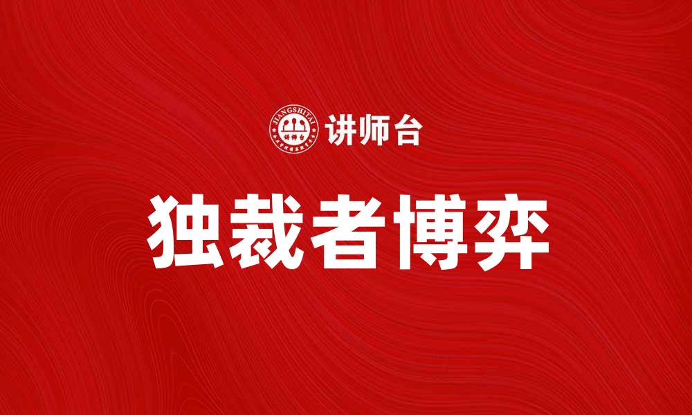 文章独裁者博弈：揭示权力与决策的游戏规则的缩略图