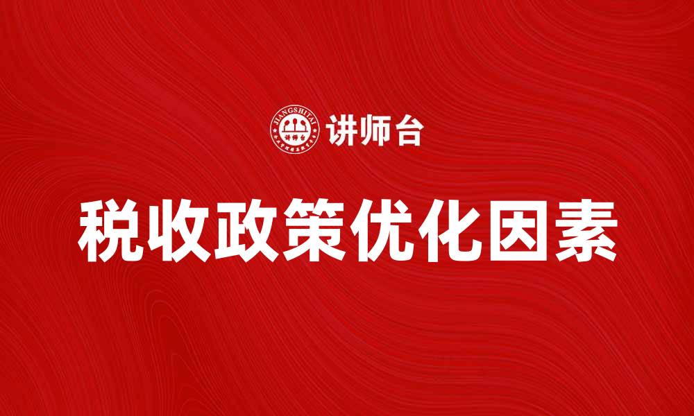 文章税制要素解析：优化税收政策的关键因素的缩略图