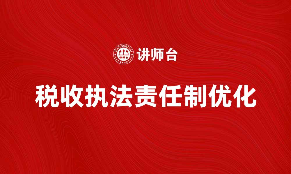 文章税收执法责任制的实施与优化探讨的缩略图