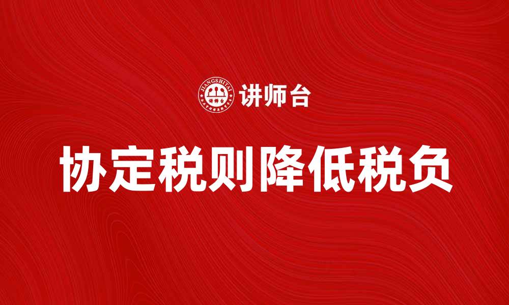 协定税则降低税负
