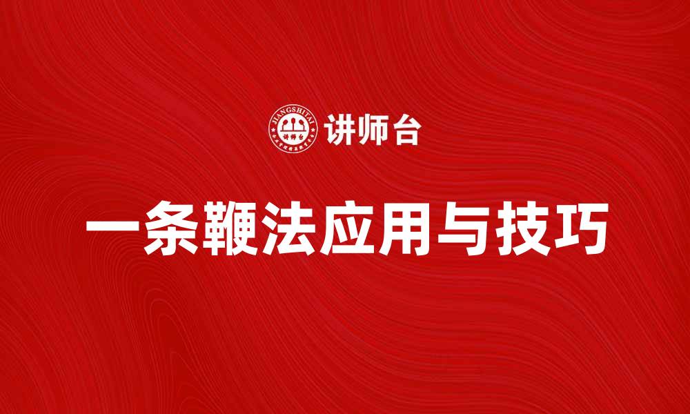 文章深入探讨一条鞭法在现代武术中的应用与技巧的缩略图