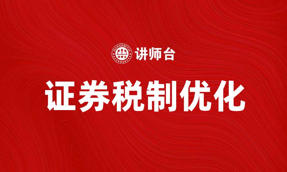 文章优化证券税制，提升投资收益的有效策略的缩略图