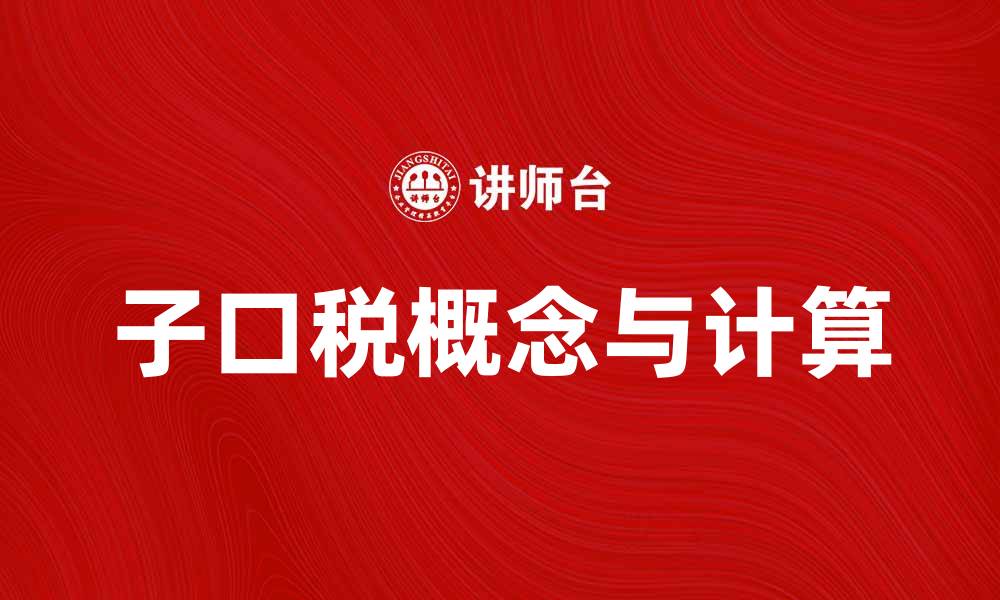 文章了解子口税的基本概念与计算方法的缩略图