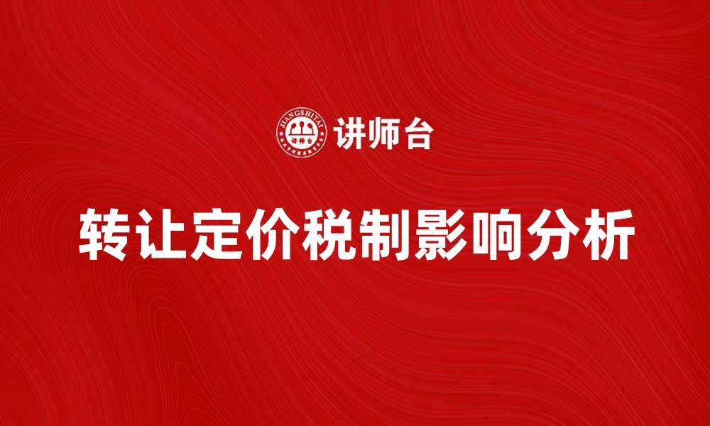 文章转让定价税制对企业国际经营的影响分析的缩略图
