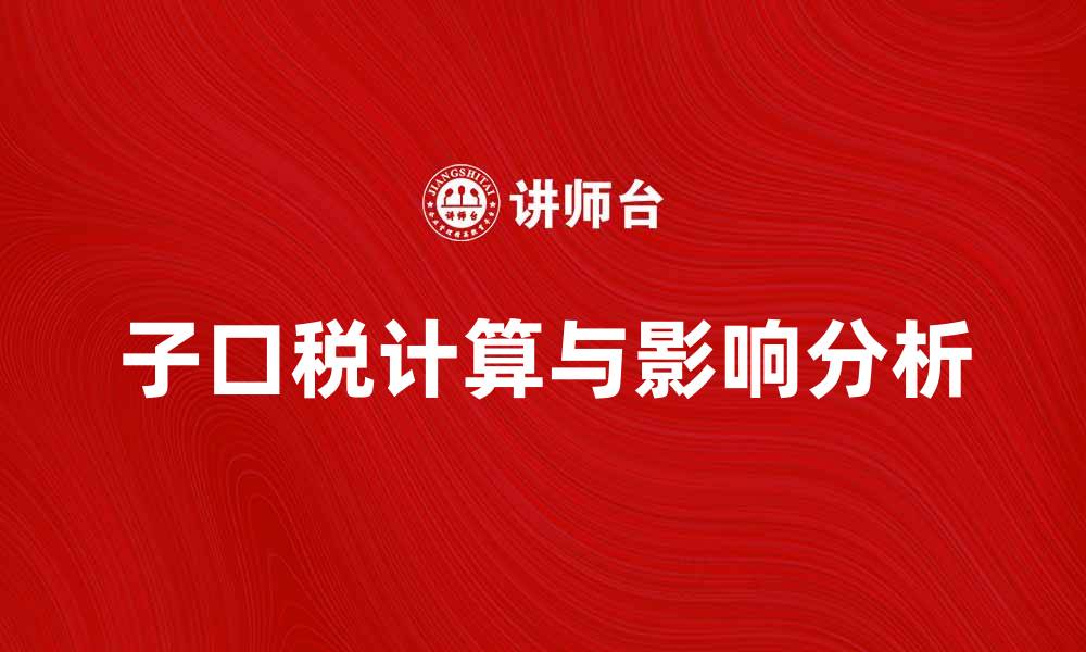 文章子口税的计算方法与影响分析详解的缩略图
