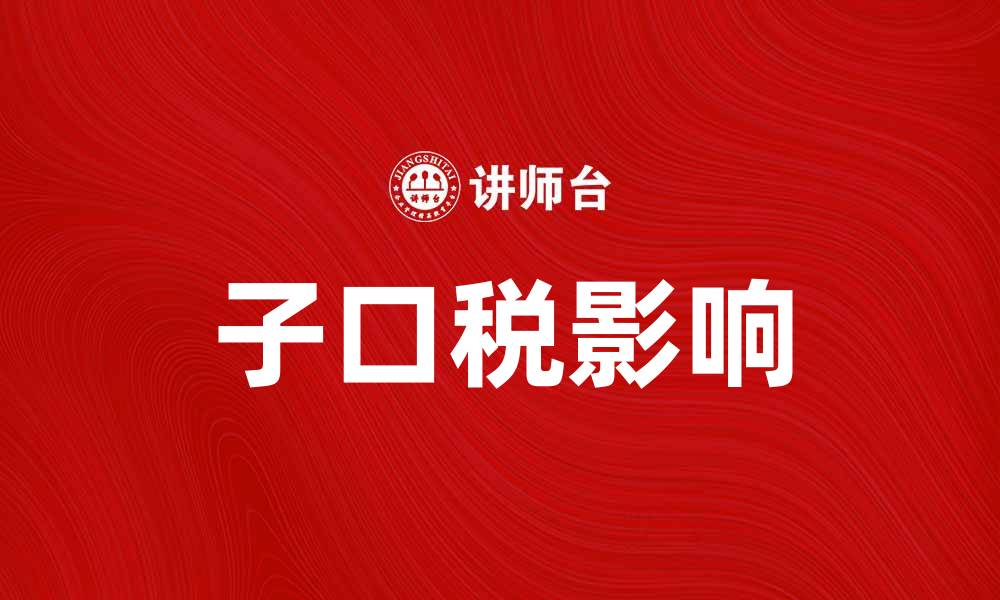 文章全面解析子口税及其对企业的影响的缩略图
