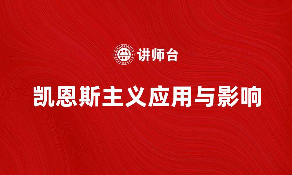 文章探讨凯恩斯主义在现代经济中的应用与影响的缩略图