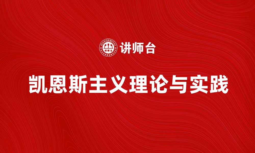 文章深入解析凯恩斯主义的经济理论与实践应用的缩略图