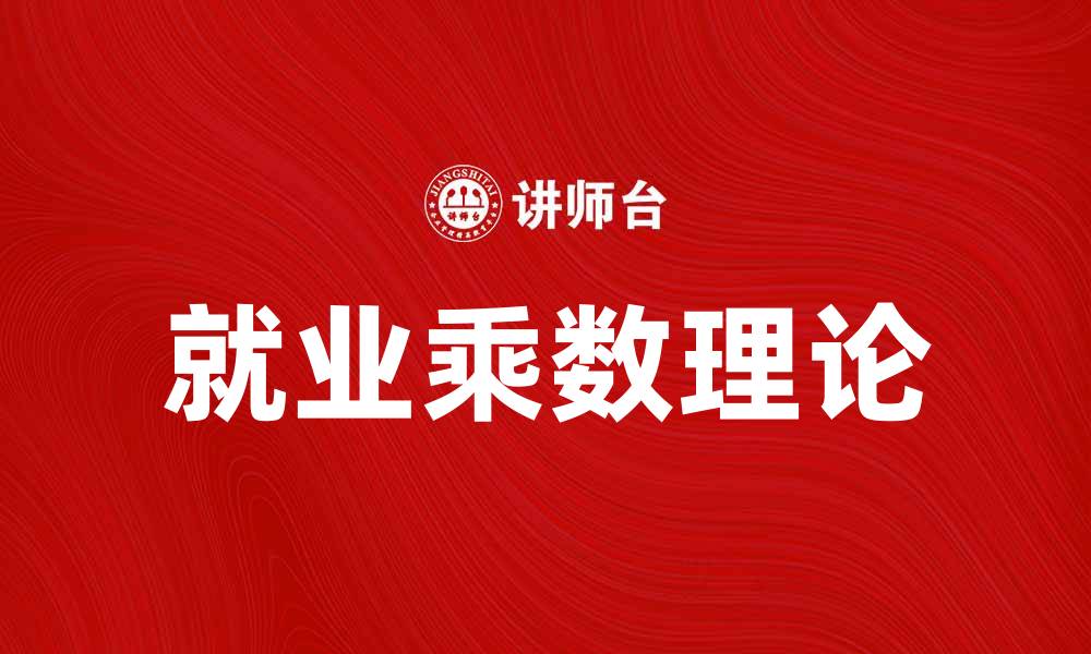 文章就业乘数理论：如何促进经济增长与就业机会的缩略图