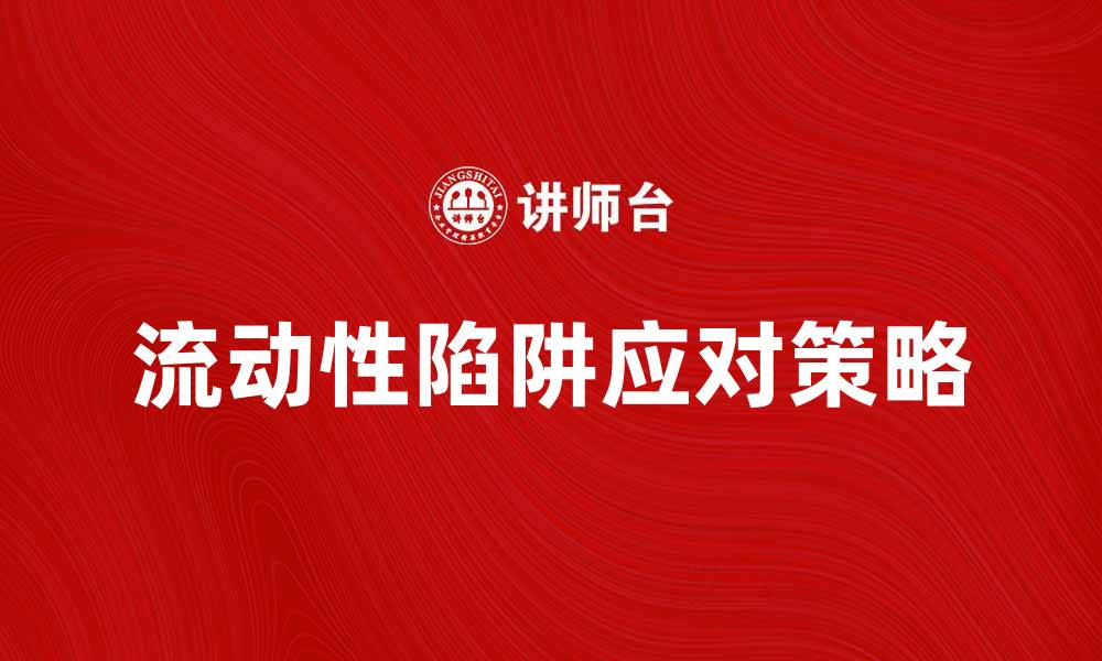 文章流动性陷阱对经济复苏的影响及应对策略分析的缩略图