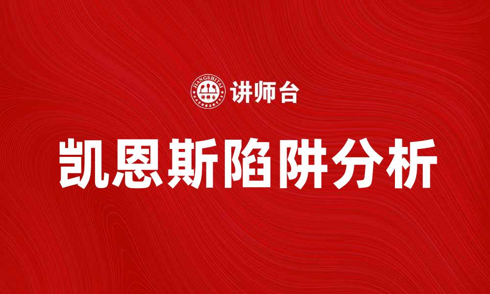 文章解读凯恩斯陷阱及其对经济政策的影响的缩略图