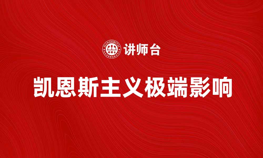 文章探讨凯恩斯主义极端的理论与实践影响的缩略图