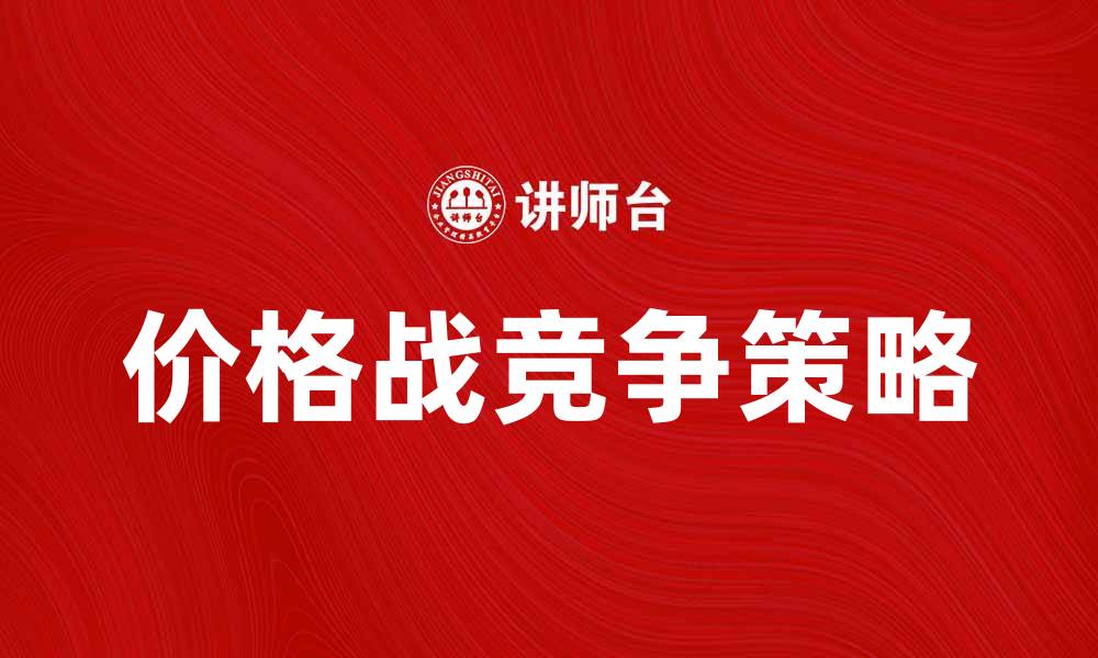 文章价格战博弈下企业如何制定有效竞争策略的缩略图