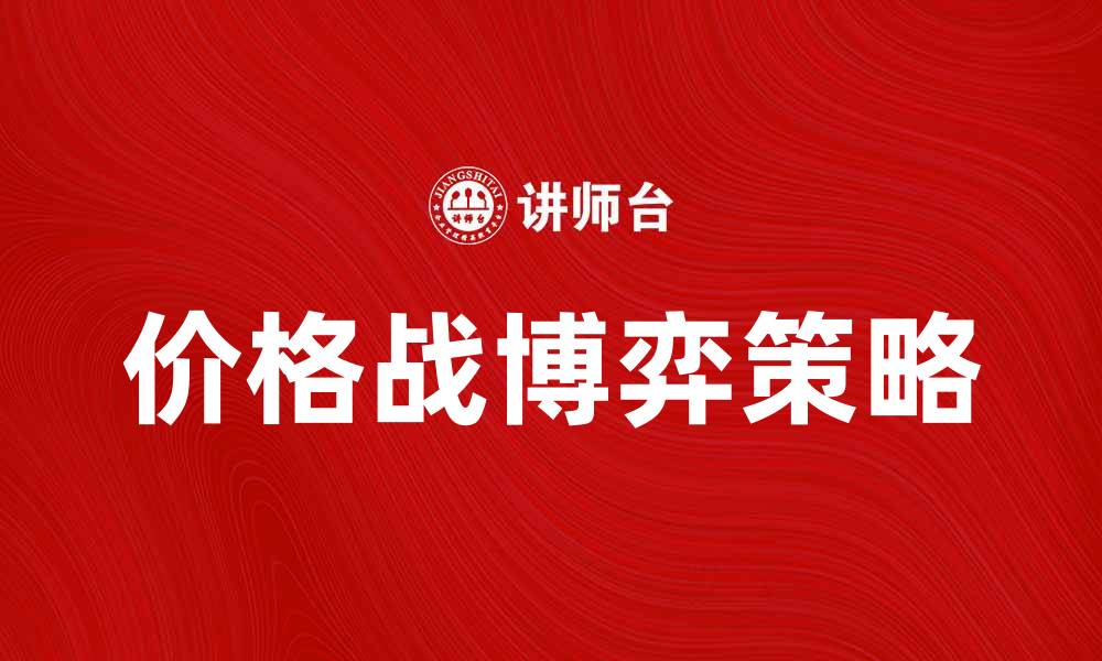 文章价格战博弈：企业如何在竞争中脱颖而出的缩略图