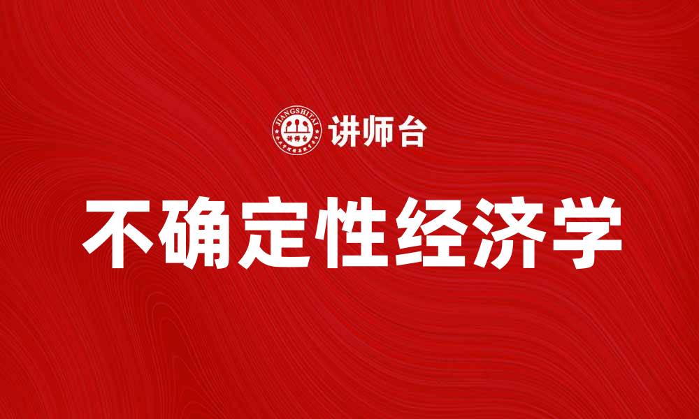 文章探索不确定性经济学的理论与实践应用的缩略图