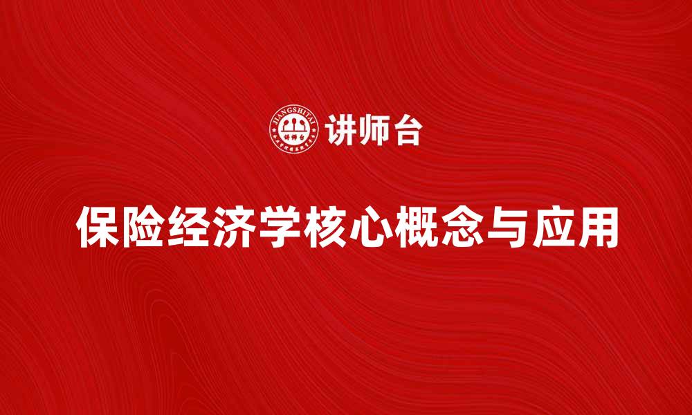 文章深入探讨保险经济学的核心概念与应用的缩略图