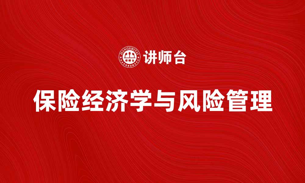 文章保险经济学在风险管理中的重要性与应用解析的缩略图